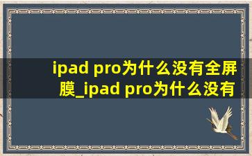 ipad pro为什么没有全屏膜_ipad pro为什么没有2023版